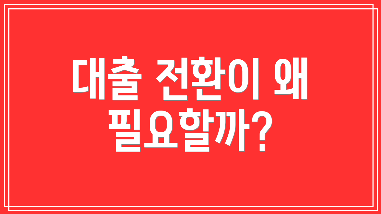 대출 전환이 왜 필요할까?