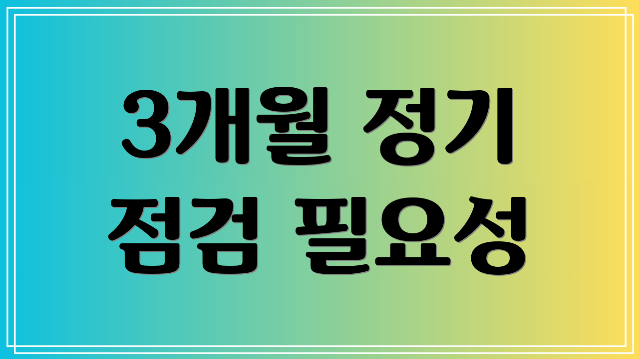 3개월 정기 점검 필요성