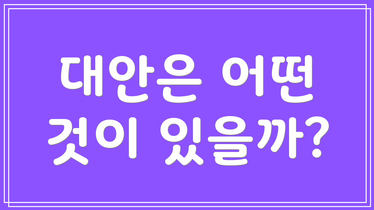 대안은 어떤 것이 있을까?