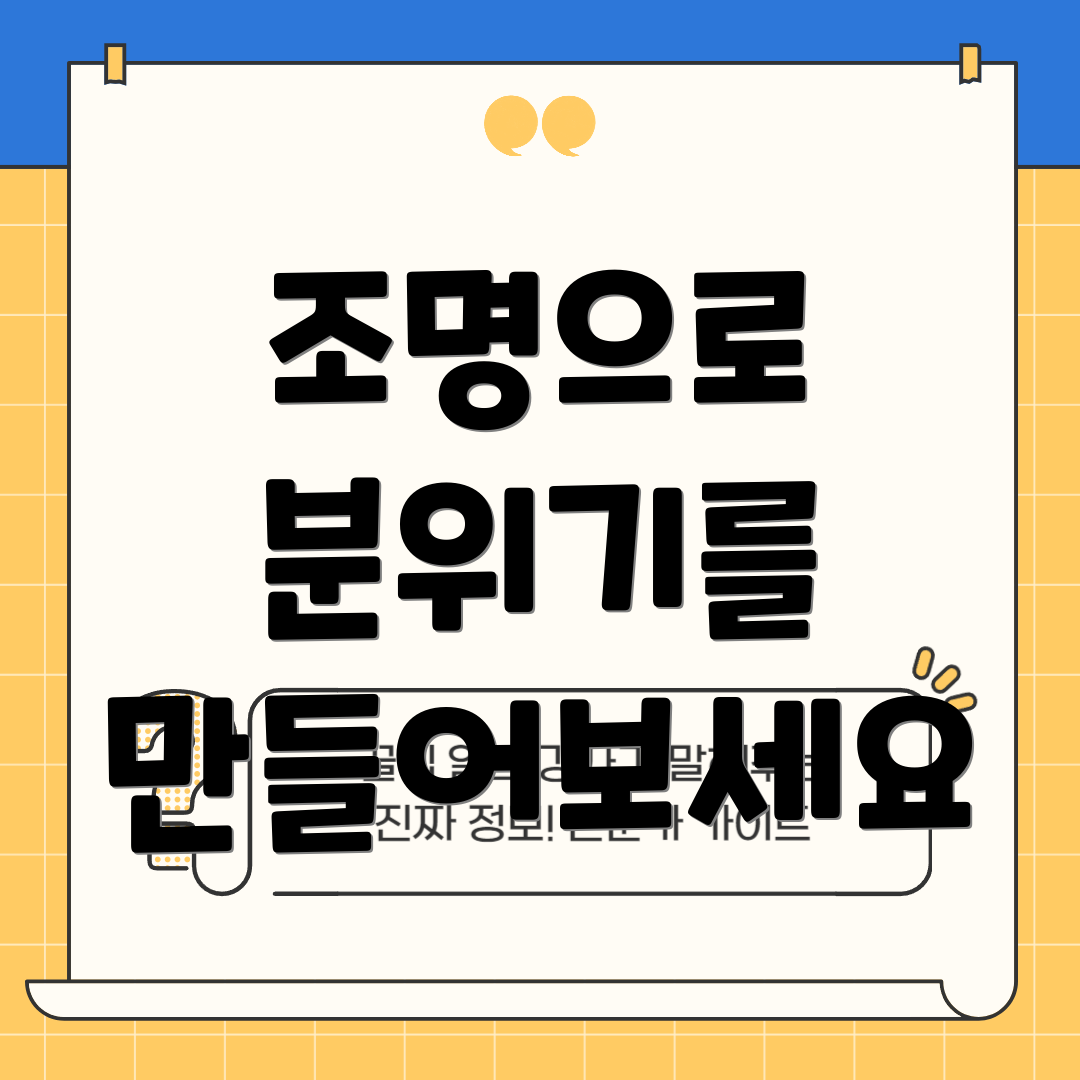 조명으로 분위기를 만들어보세요