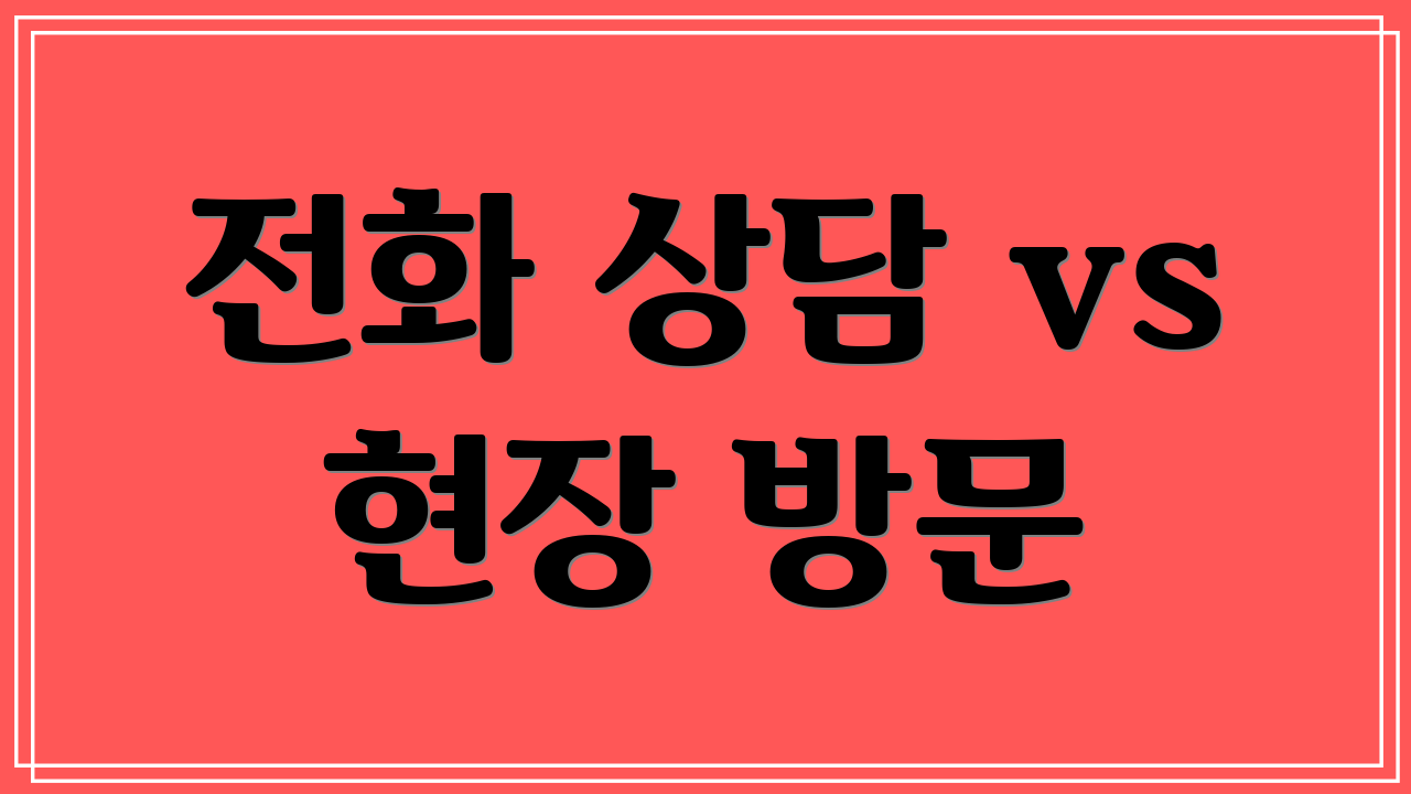 전화 상담 vs 현장 방문
