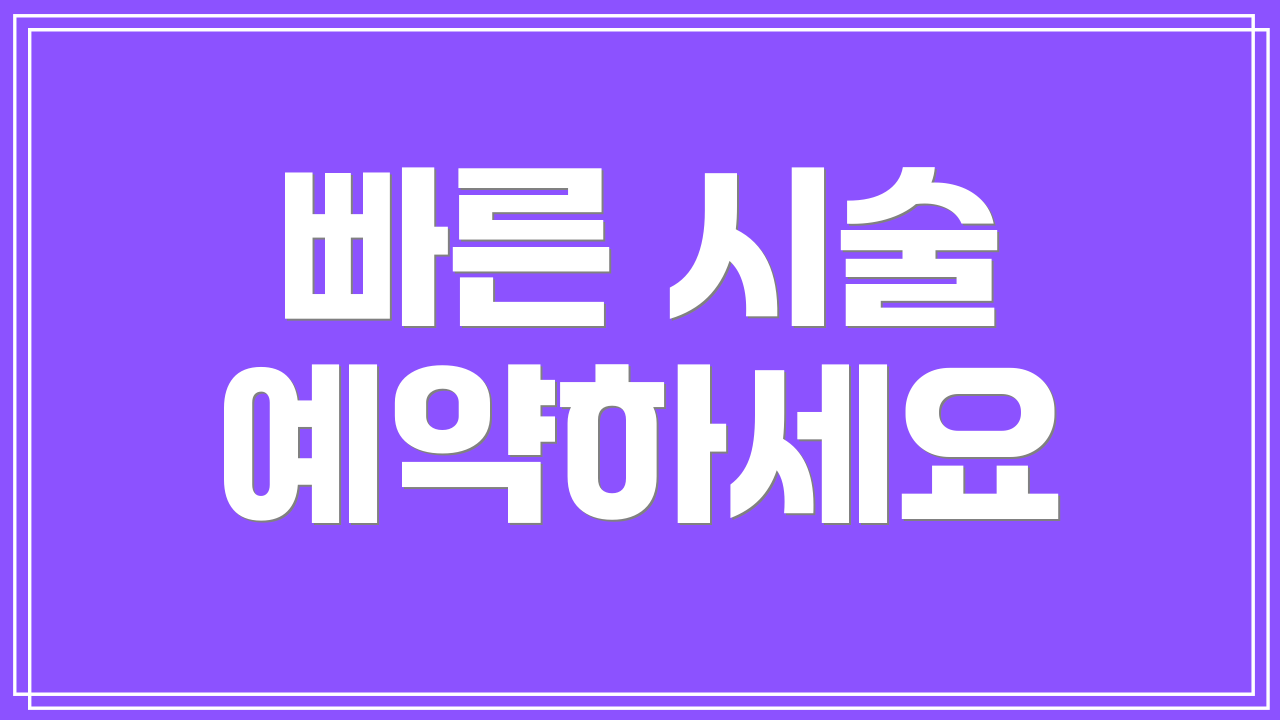 빠른 시술 예약하세요