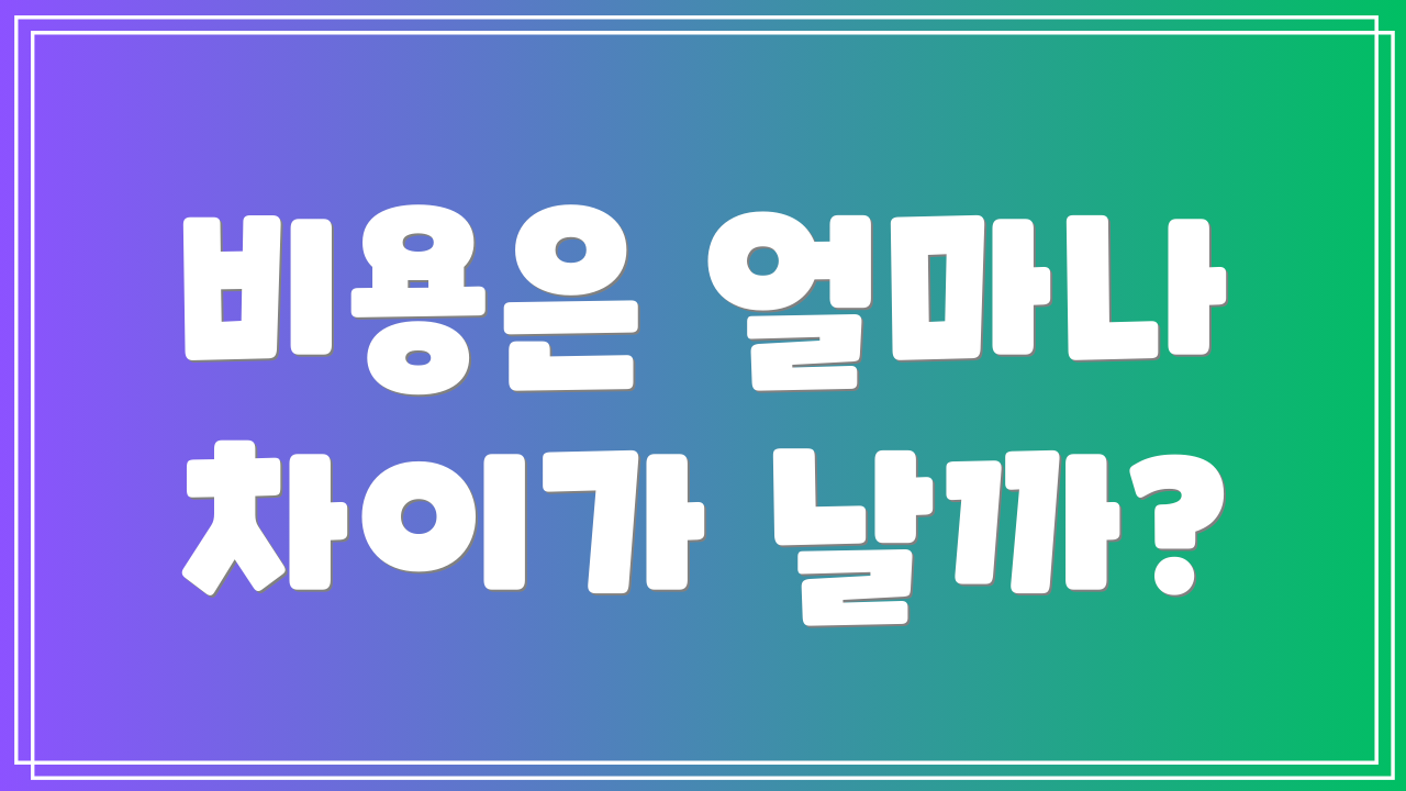 비용은 얼마나 차이가 날까?