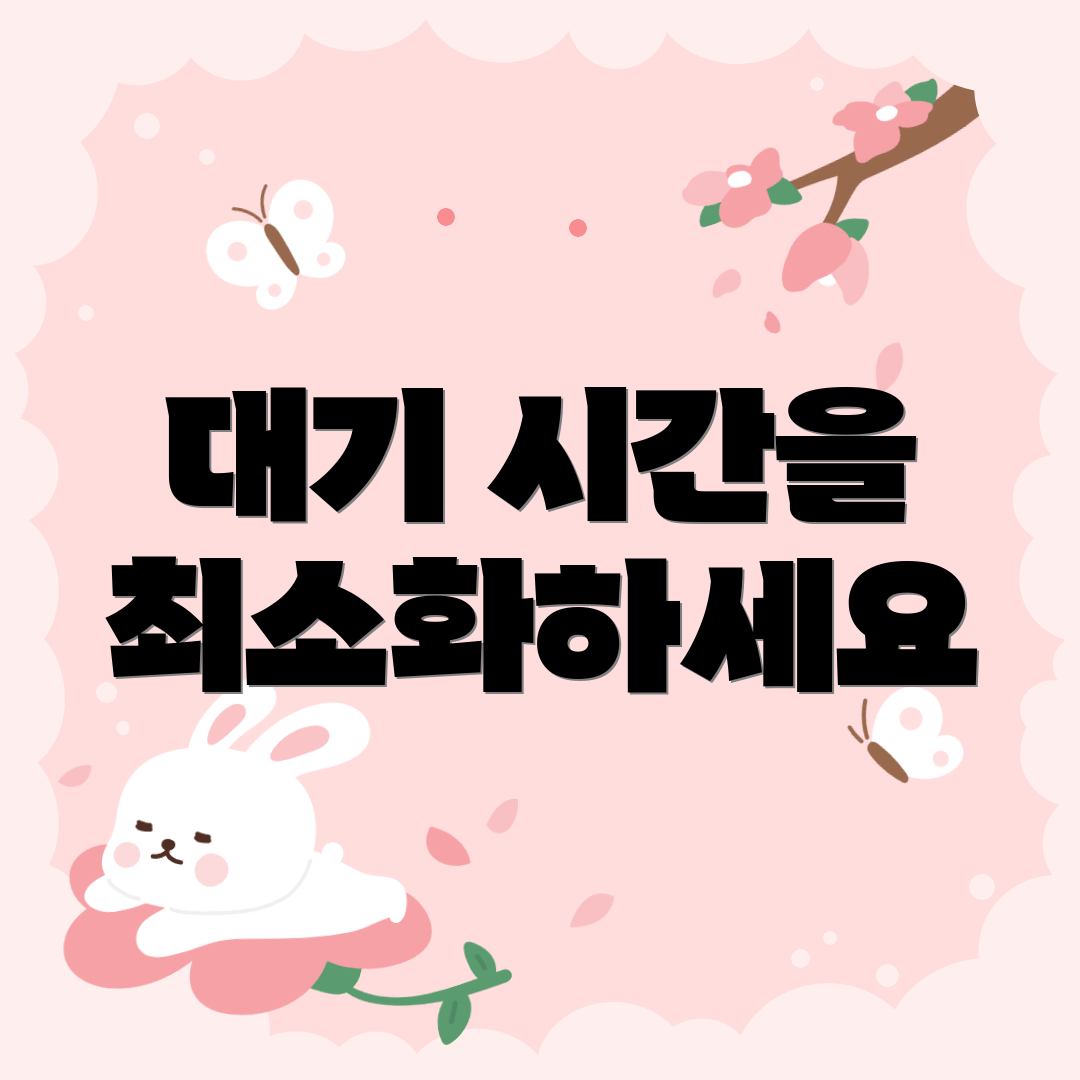 대기 시간을 최소화하세요