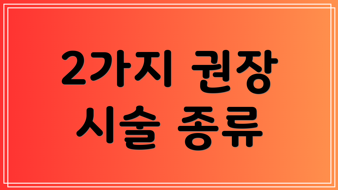 2가지 권장 시술 종류