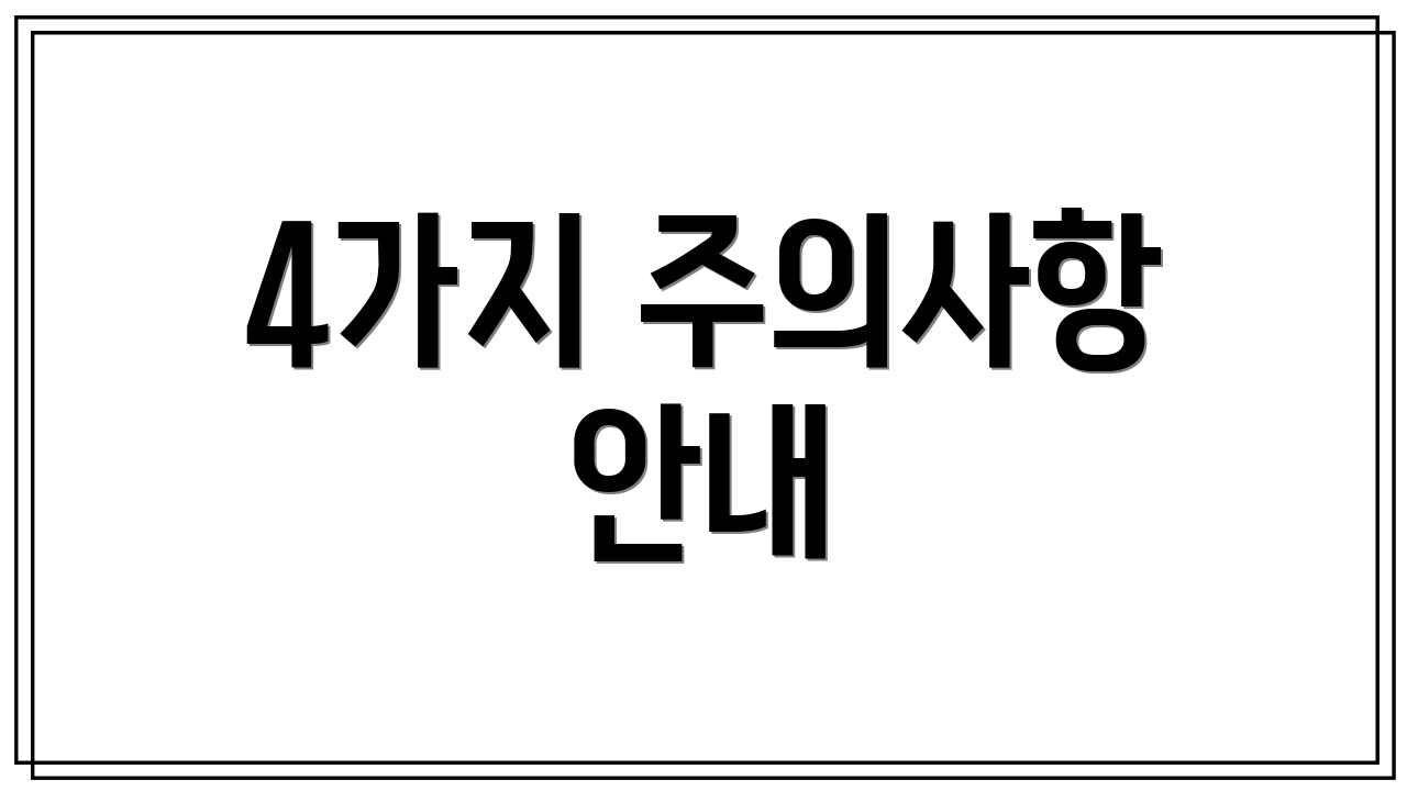 4가지 주의사항 안내