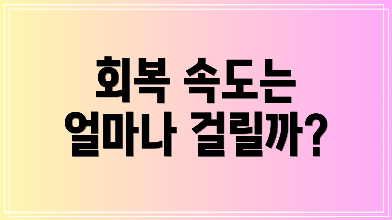 회복 속도는 얼마나 걸릴까?
