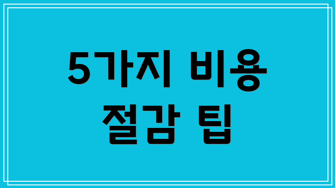 5가지 비용 절감 팁