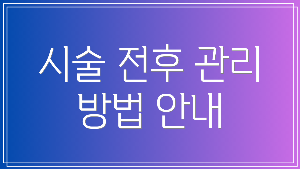 시술 전후 관리 방법 안내