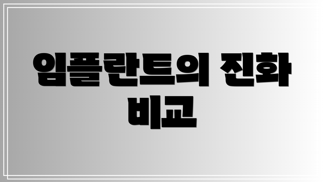 임플란트의 진화 비교