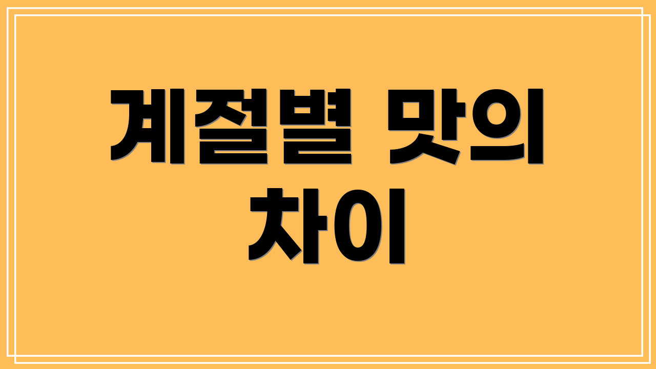 계절별 맛의 차이