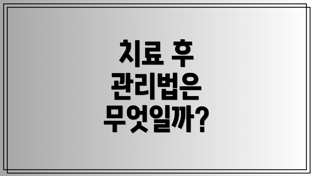 치료 후 관리법은 무엇일까?