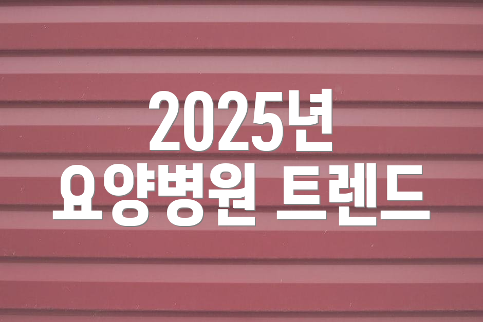 2025년 요양병원 트렌드
