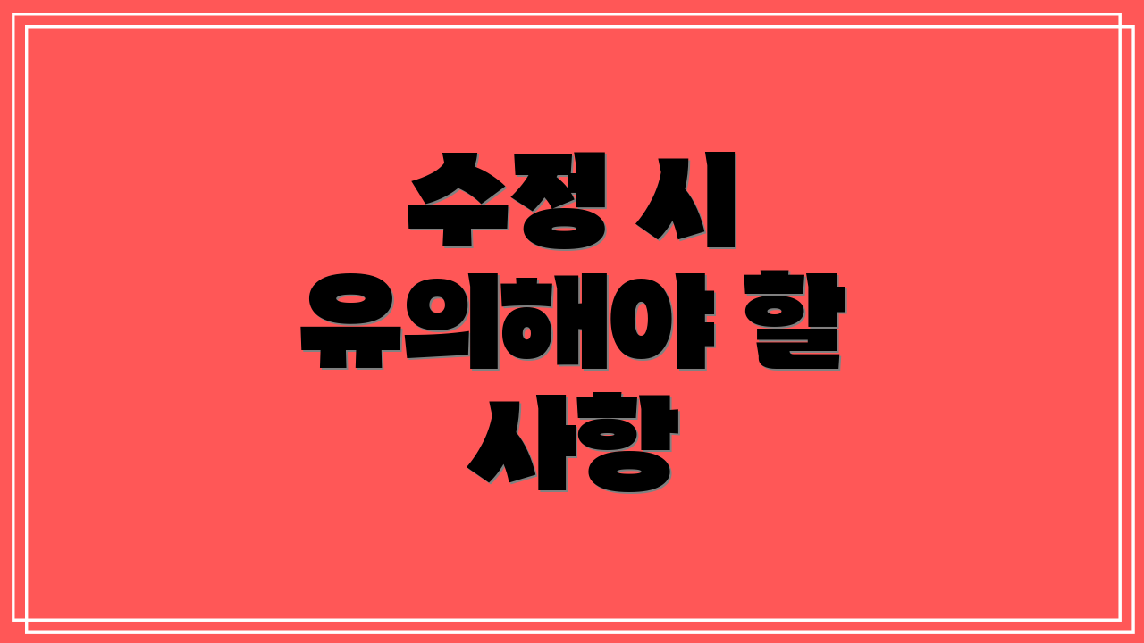 수정 시 유의해야 할 사항