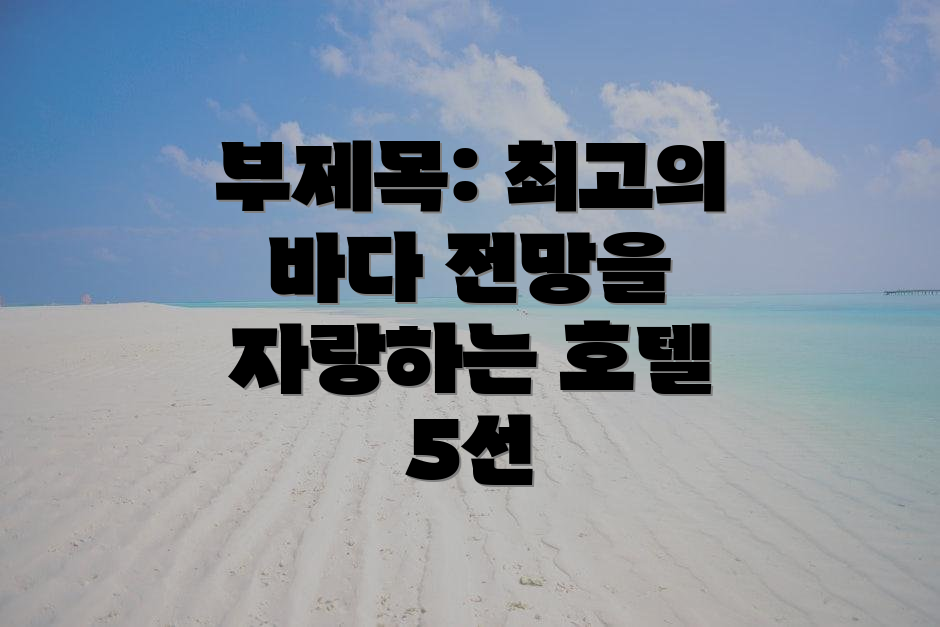 부제목: 최고의 바다 전망을 자랑하는 호텔 5선