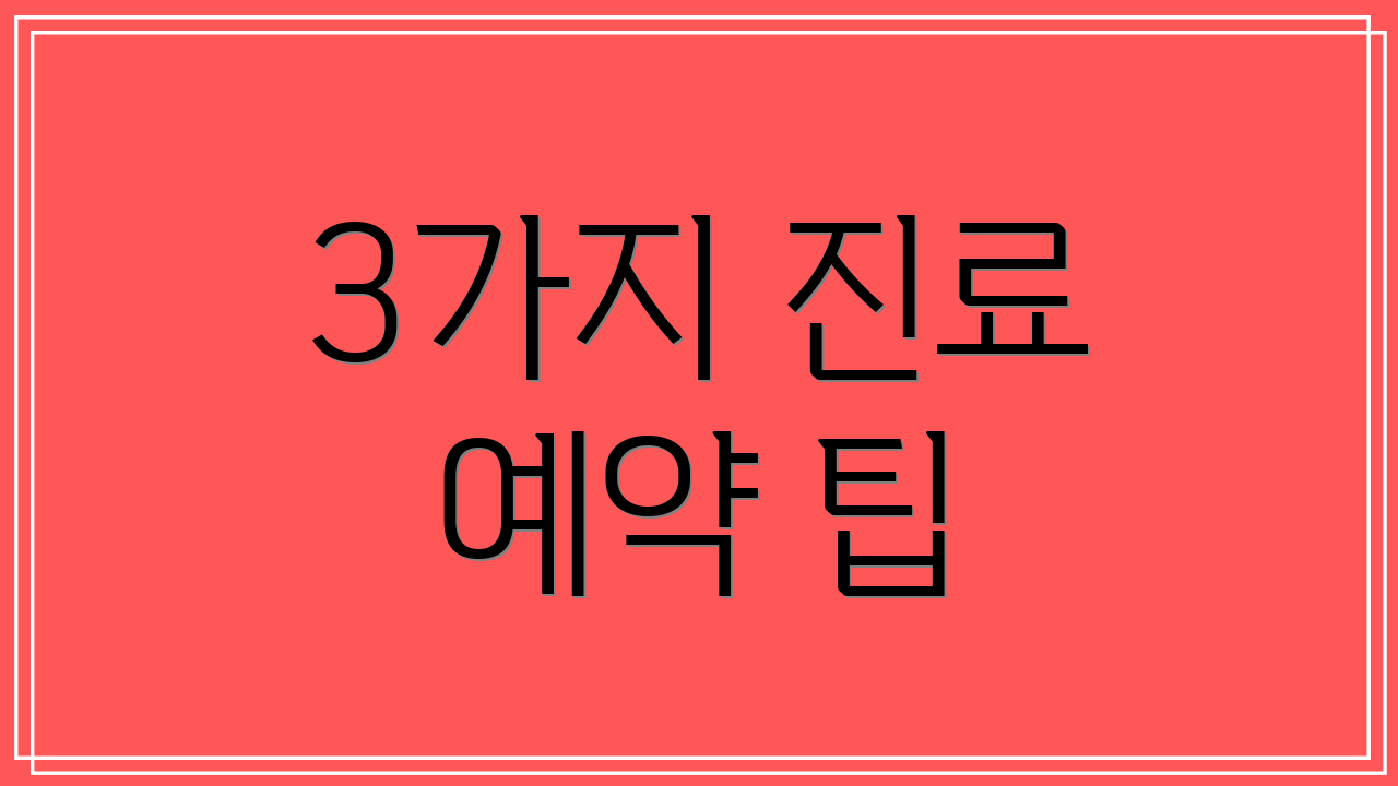 3가지 진료 예약 팁
