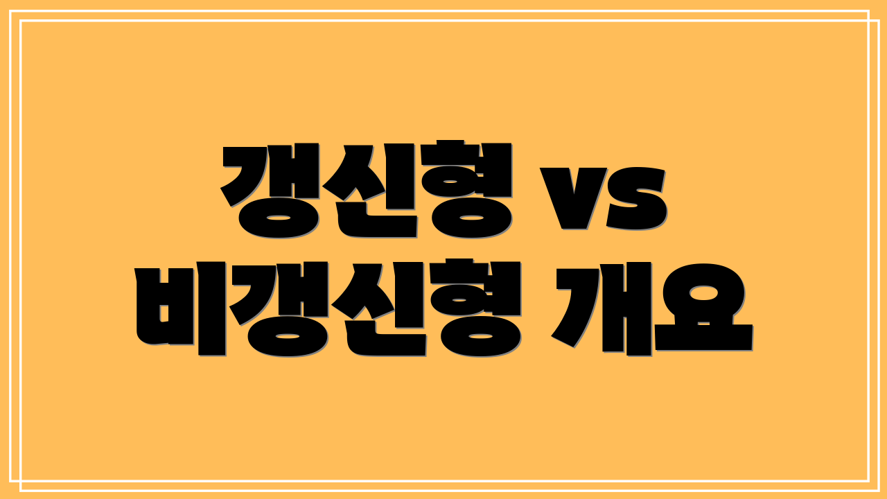 갱신형 vs 비갱신형 개요