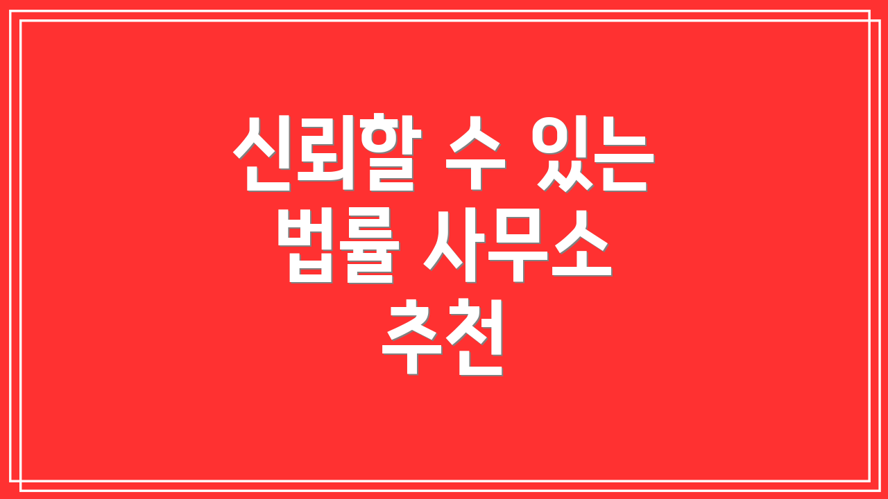 신뢰할 수 있는 법률 사무소 추천