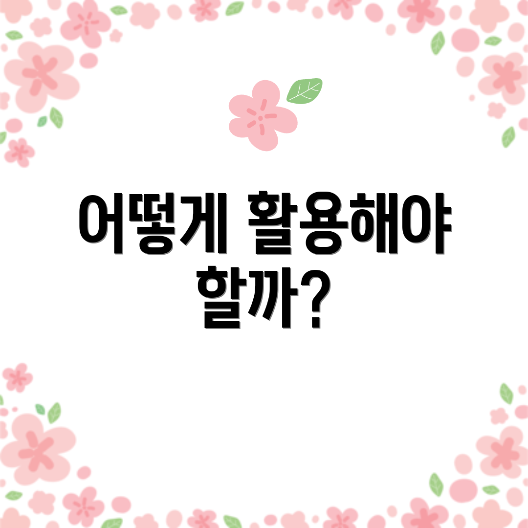 어떻게 활용해야 할까?
