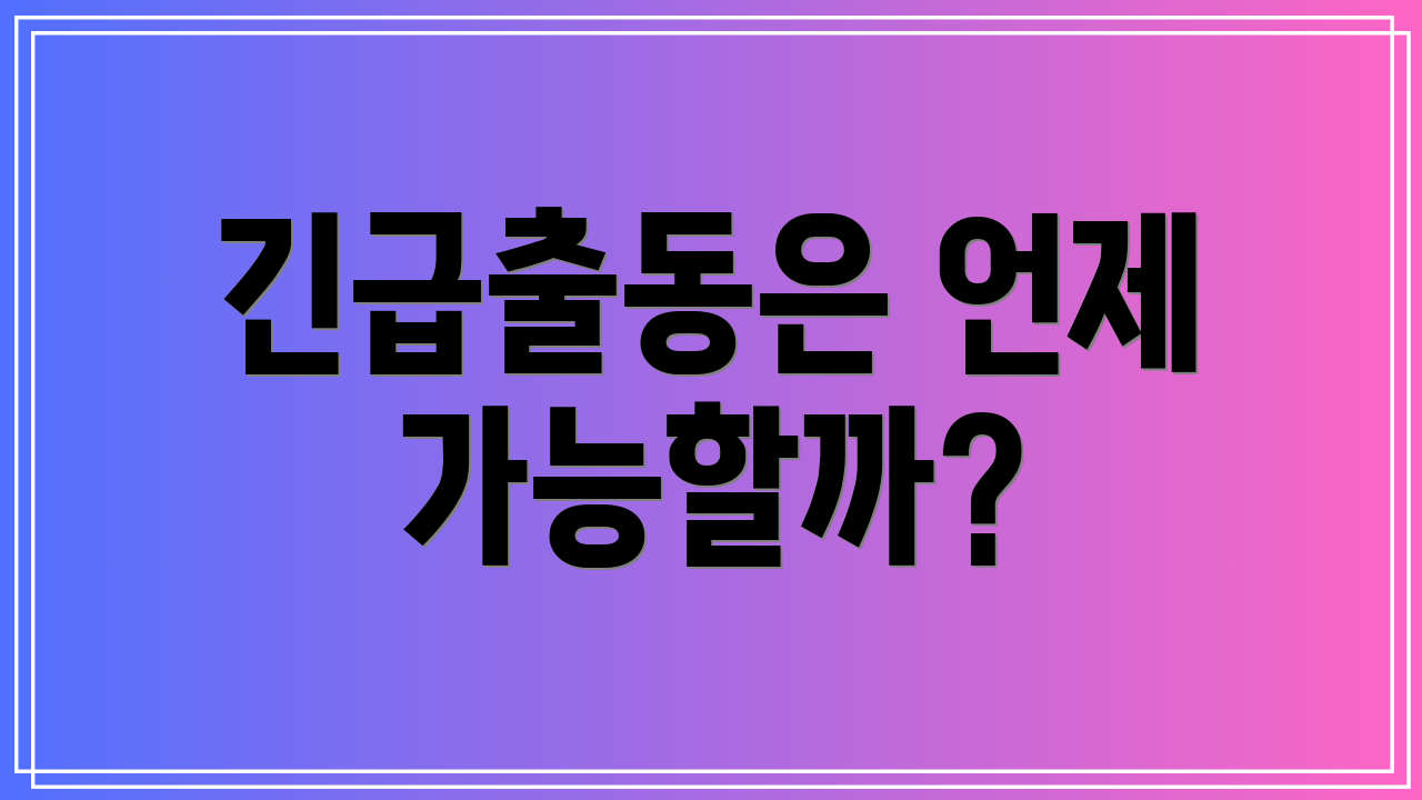 긴급출동은 언제 가능할까?