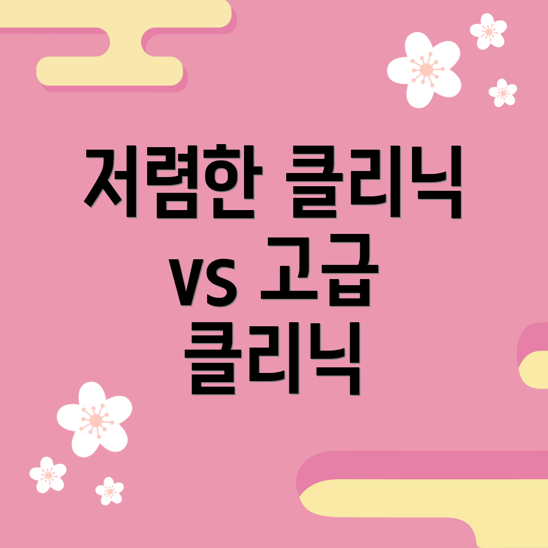 저렴한 클리닉 vs 고급 클리닉