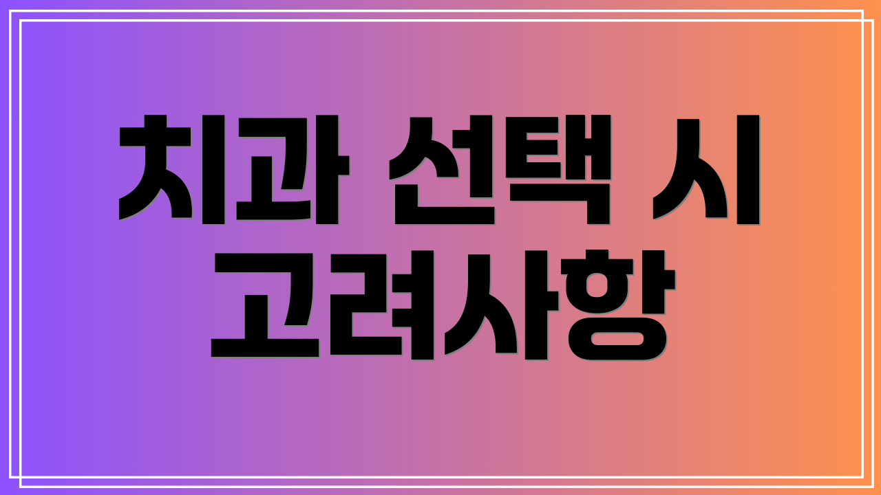 치과 선택 시 고려사항