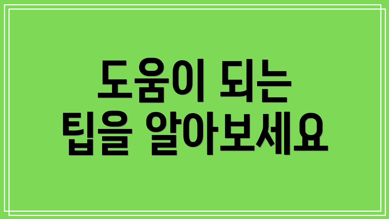 도움이 되는 팁을 알아보세요