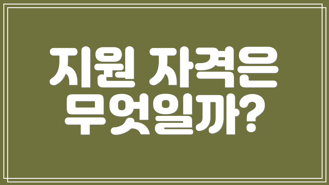 지원 자격은 무엇일까?