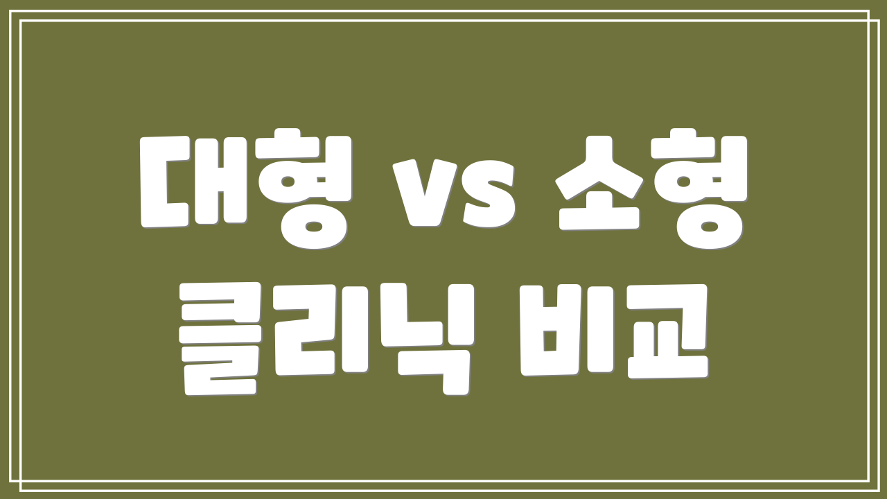 대형 vs 소형 클리닉 비교