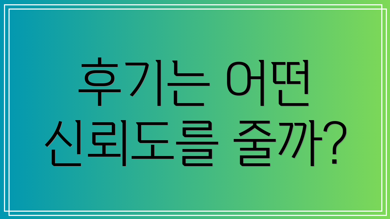 후기는 어떤 신뢰도를 줄까?