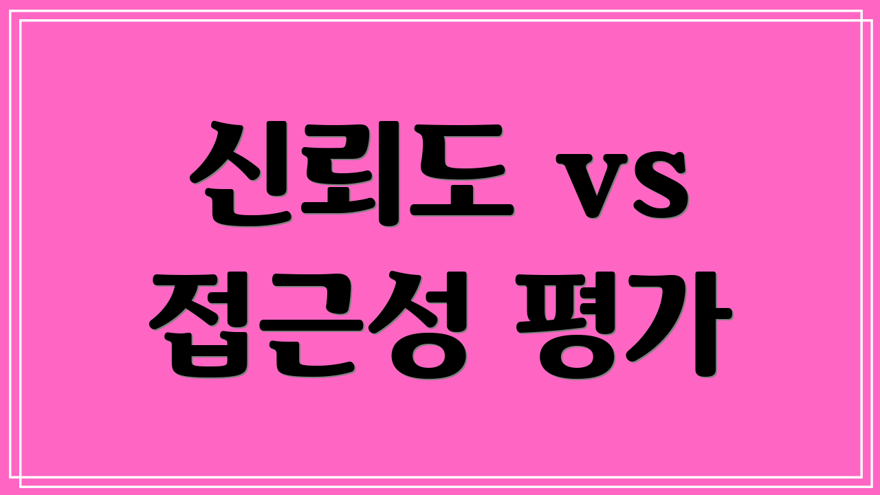 신뢰도 vs 접근성 평가