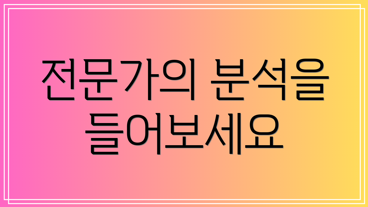 전문가의 분석을 들어보세요