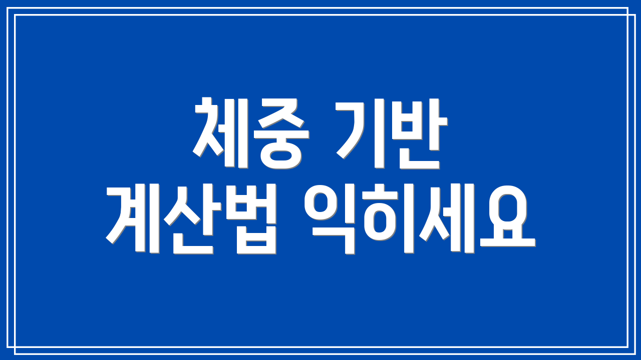 체중 기반 계산법 익히세요
