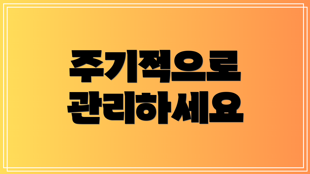 주기적으로 관리하세요