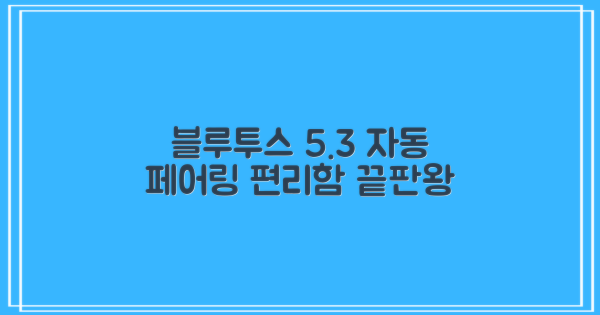 블루투스 5.3, 자동 페어링의 편리함은?