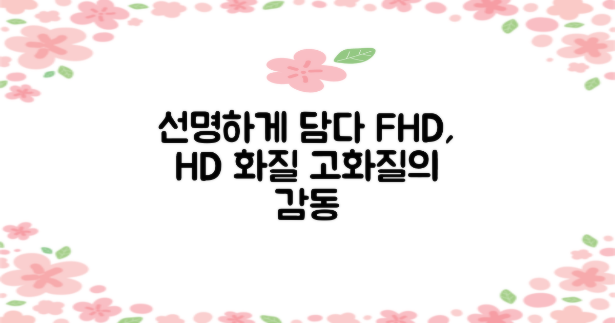 FHD, HD 화질로 선명하게 담다