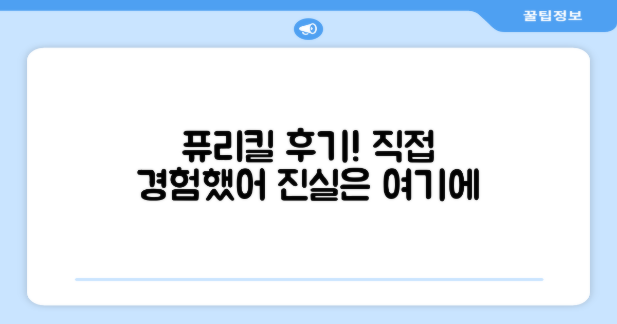 후기 확인, 퓨리킬 직접 경험하세요.