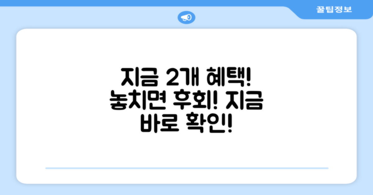지금 바로 2개 혜택을 놓치지 마세요!