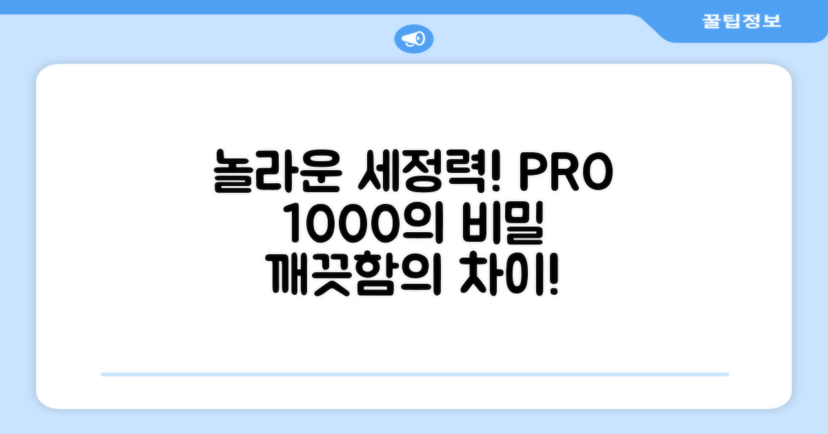 놀라운 세정력, PRO 1000의 비밀