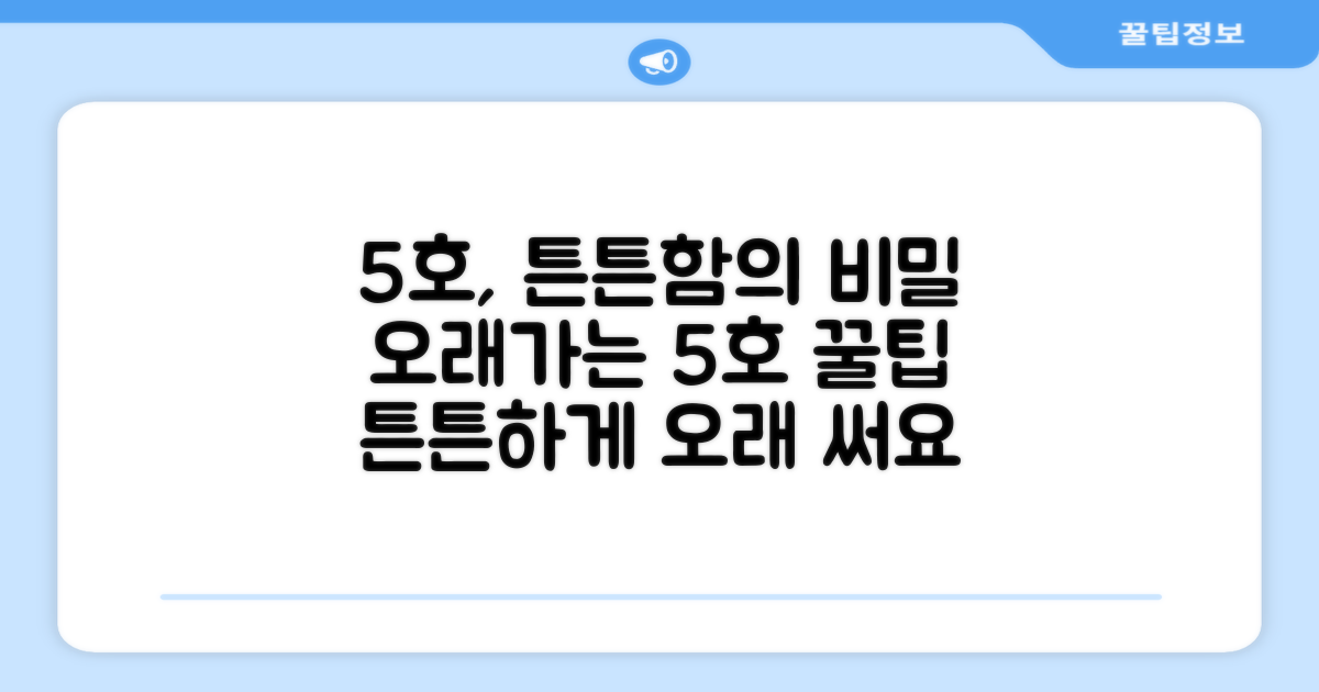 5호, 튼튼하게 오래 써요